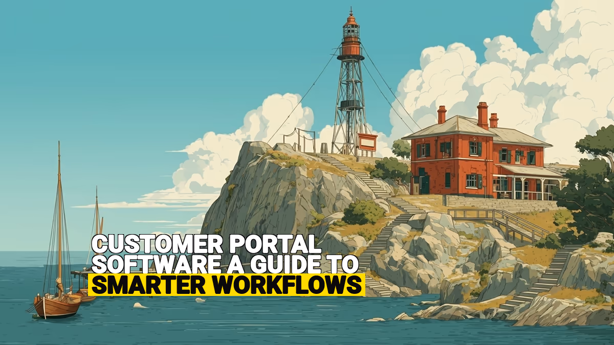Customer Portal Software: A Guide to Smarter Workflows