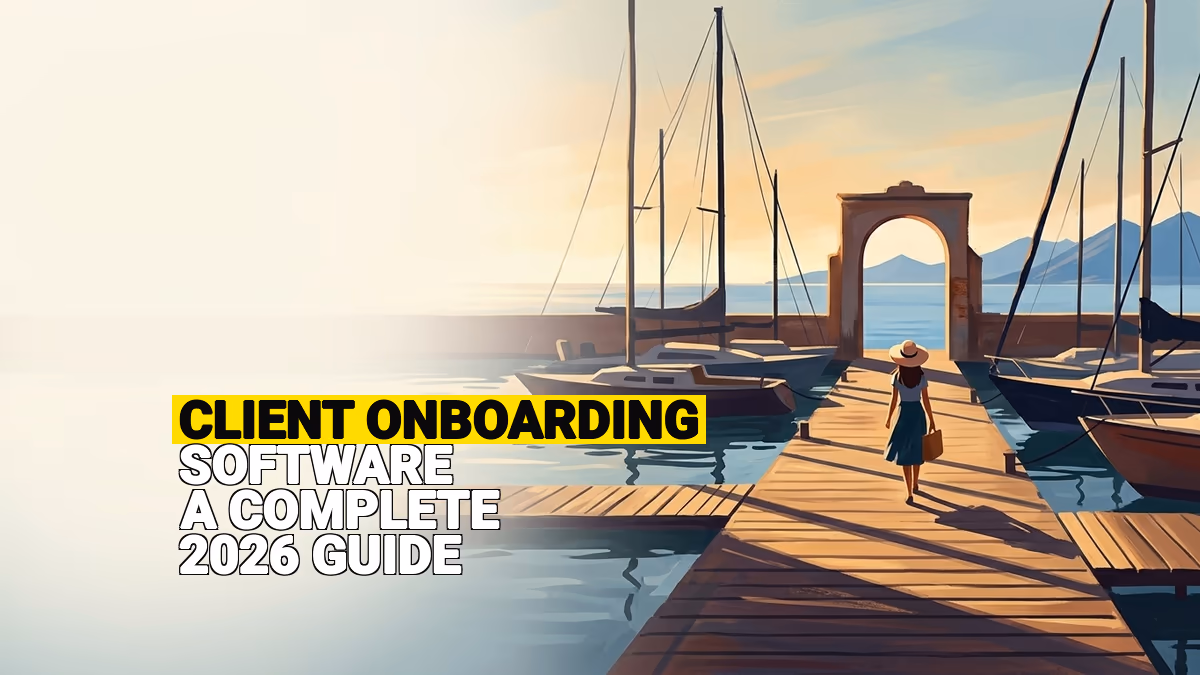 Client Onboarding Software: A Complete 2026 Guide